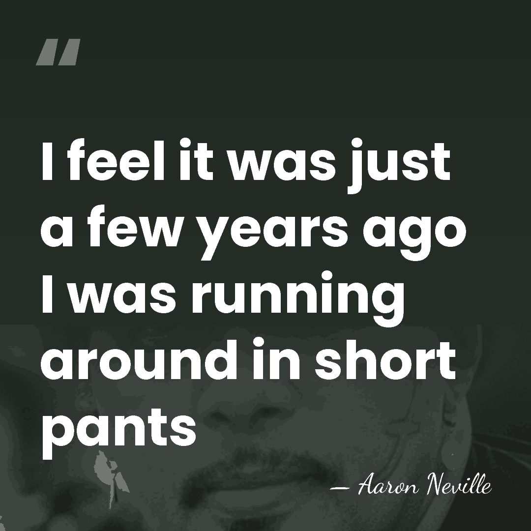 I feel it was just a few years ago I was running&hellip; - Aaron Neville