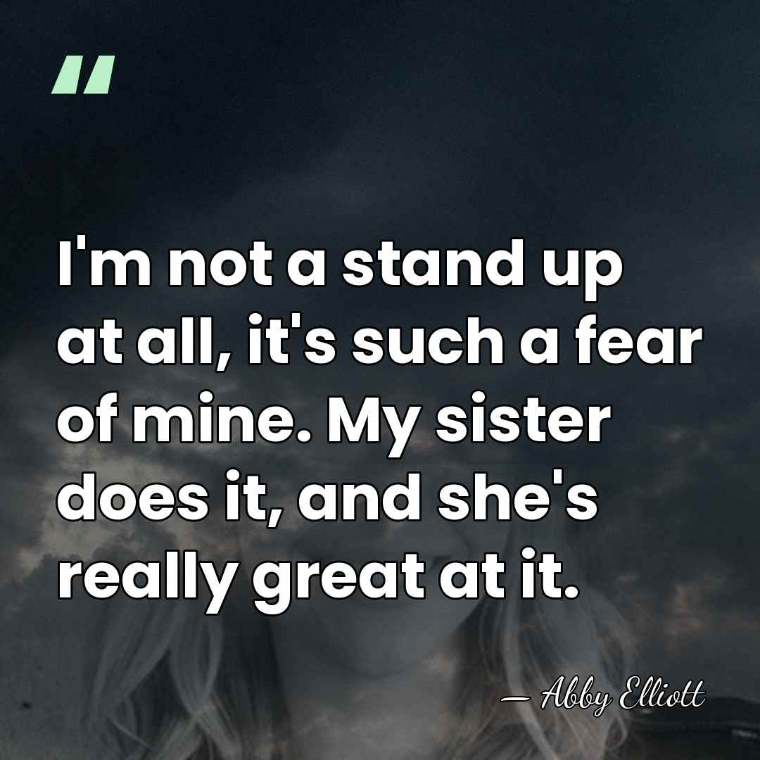 I'm not a stand up at all, it's such a fear of&hellip; - Abby Elliott