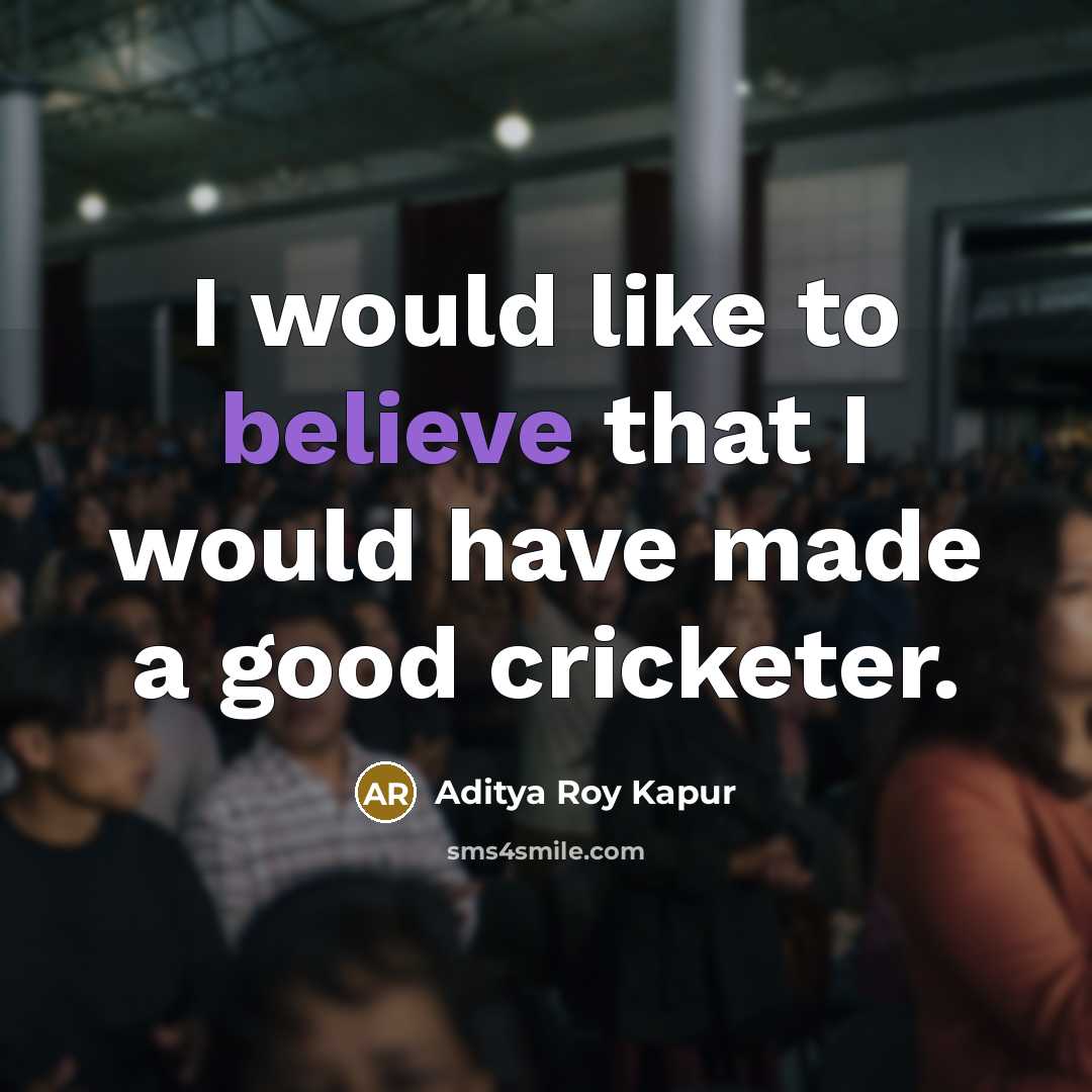 “I would like to believe that I would have made…” quote by Aditya Roy Kapur