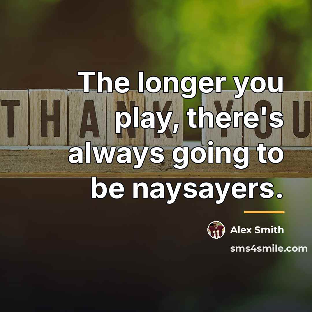 “The longer you play, there's always going to be naysayers.…” quote by Alex Smith