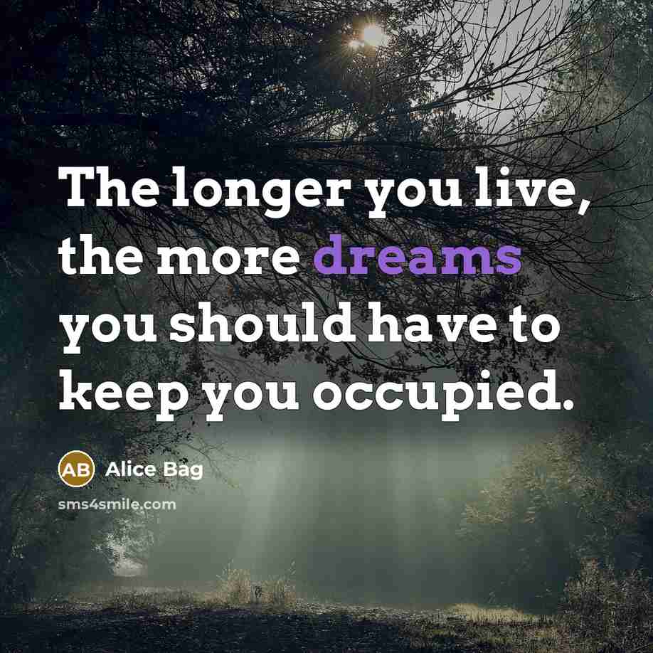“The longer you live, the more dreams you should have…” quote by Alice Bag