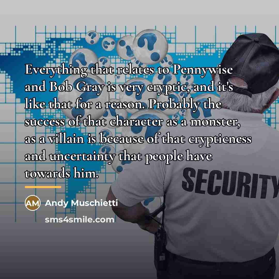“Everything that relates to Pennywise and Bob Gray is very…” quote by Andy Muschietti