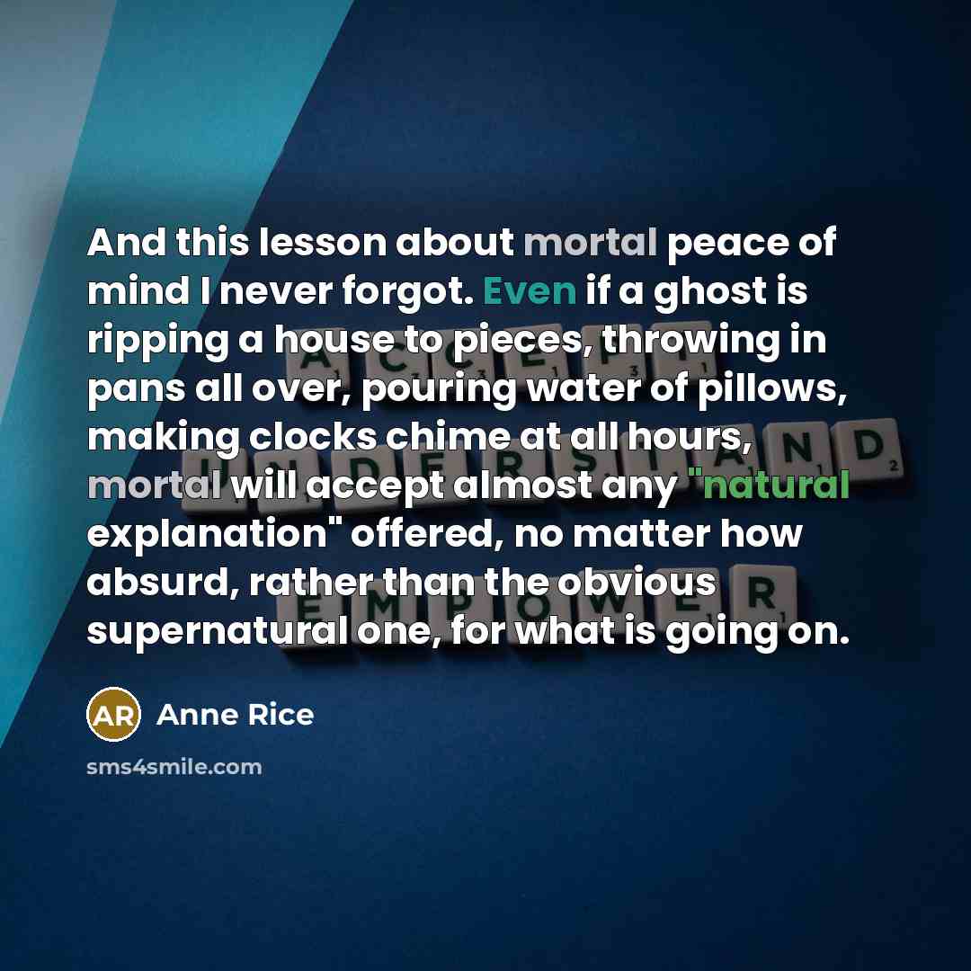 “And this lesson about mortal peace of mind I never…” quote by Anne Rice