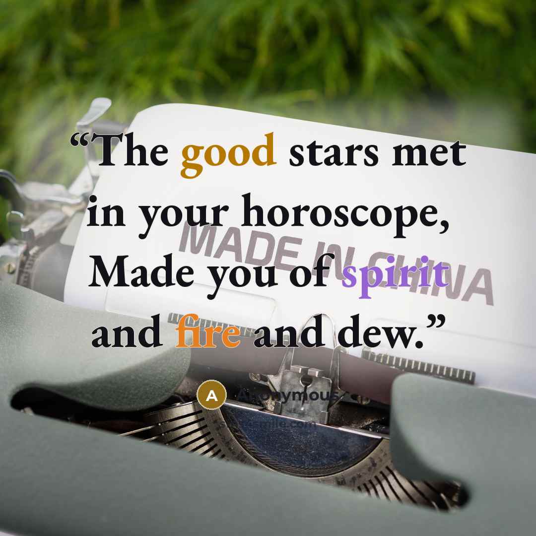 “The good stars met in your horoscope, Made you of spirit and fire and dew.” quote by Anonymous