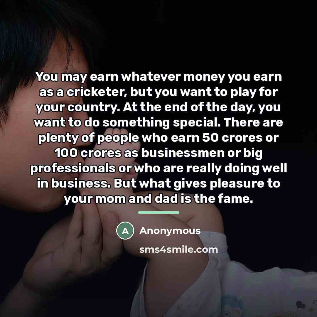 “You may earn whatever money you earn as a cricketer,…” quote by Anonymous