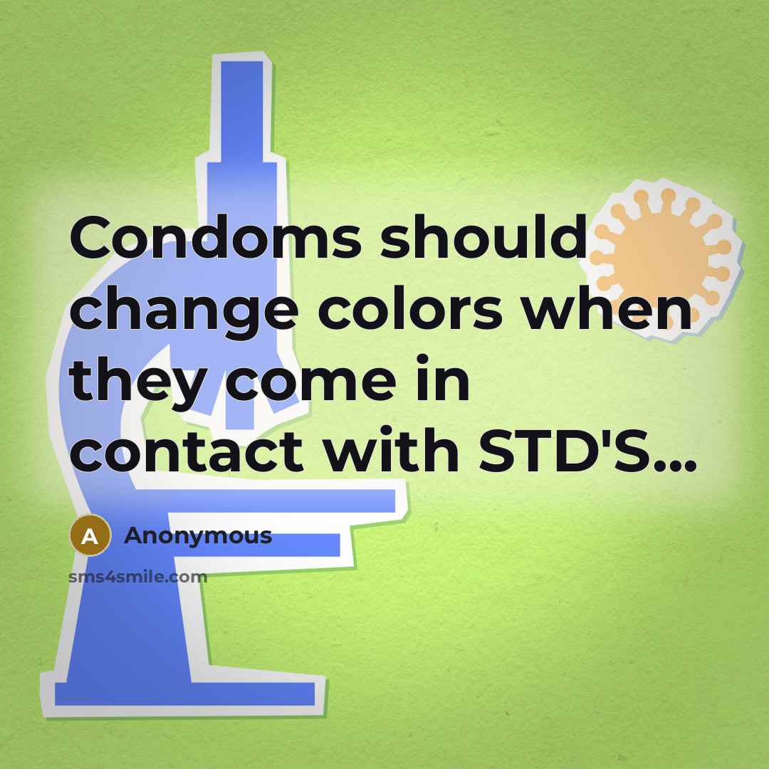 “Condoms should change colors when they come in contact with STD'S...” quote by Anonymous