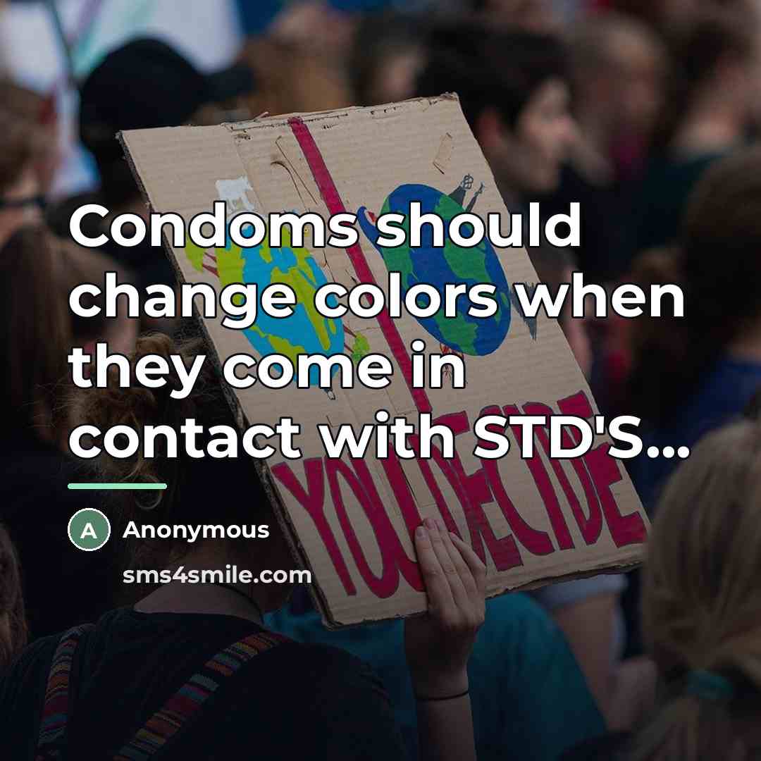 “Condoms should change colors when they come in contact with…” quote by Anonymous