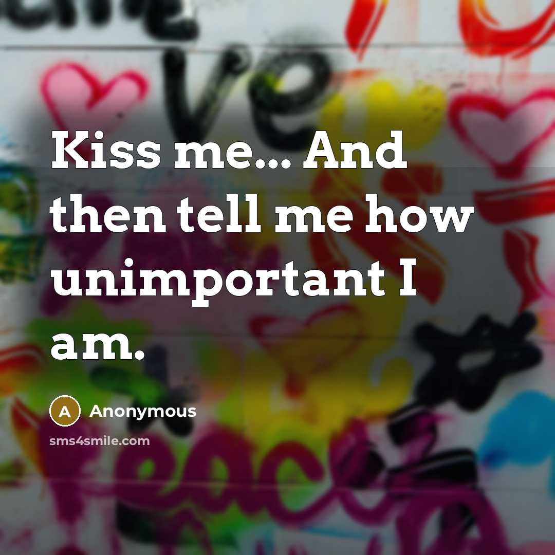 “Kiss me... And then tell me how unimportant I am.…” quote by Anonymous