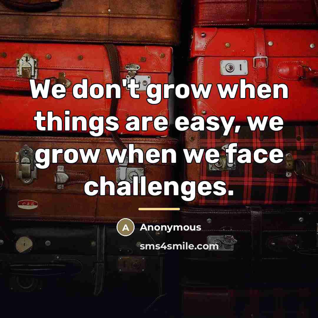 “We don't grow when things are easy, we grow when…” quote by Anonymous