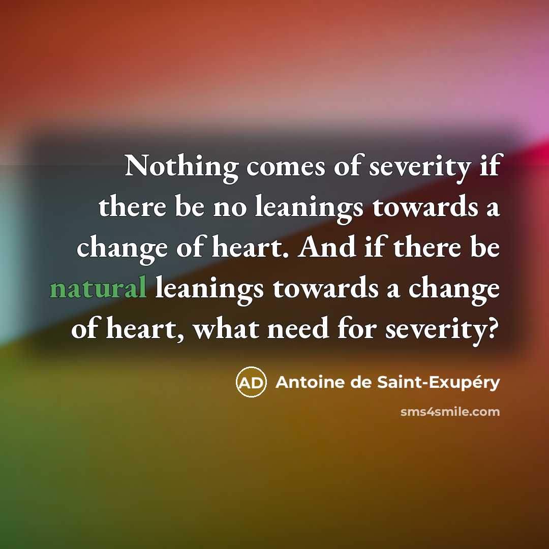 “Nothing comes of severity if there be no leanings towards…” quote by Antoine de Saint-Exupery