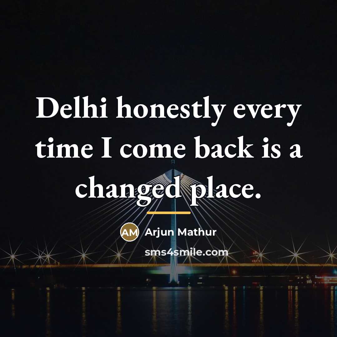 “Delhi honestly every time I come back is a changed…” quote by Arjun Mathur