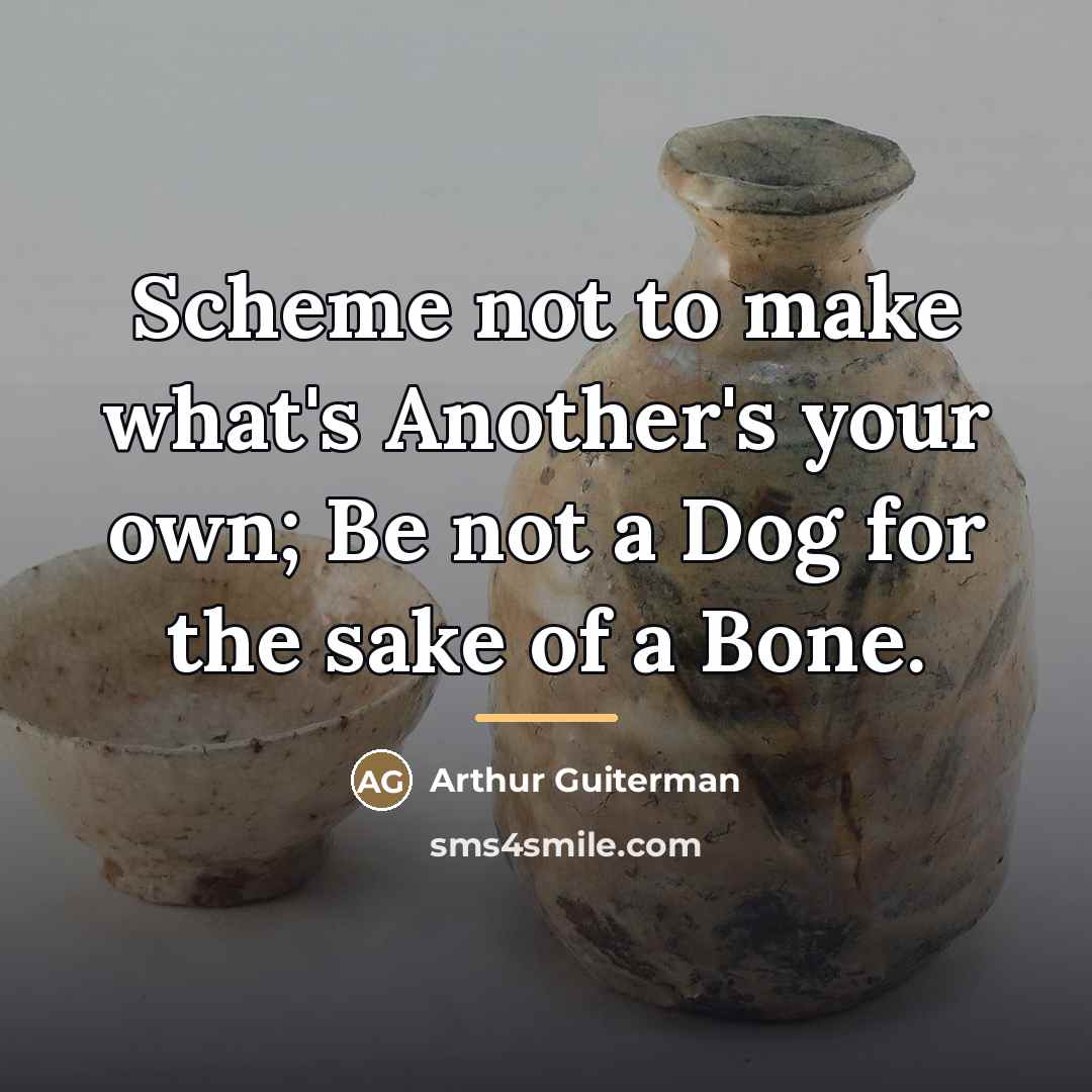 “Scheme not to make what's Another's your own; Be not…” quote by Arthur Guiterman