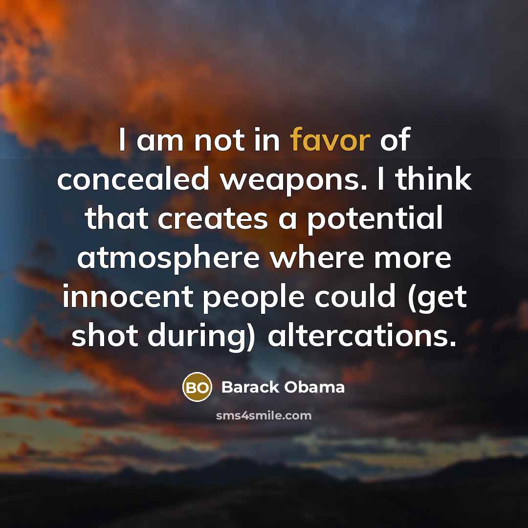 “I am not in favor of concealed weapons. I think…” quote by Barack Obama