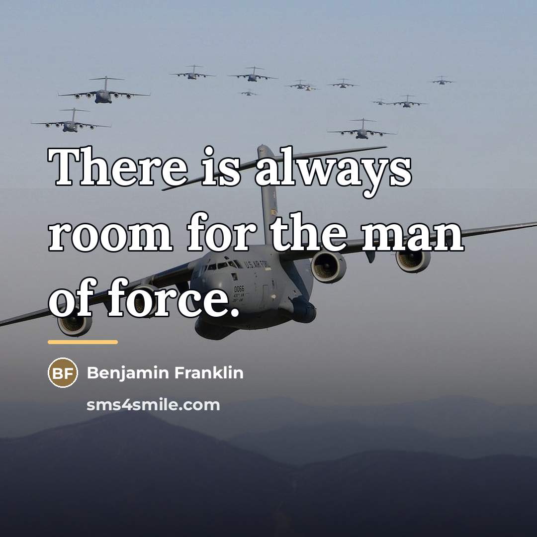 “There is always room for the man of force.…” quote by Benjamin Franklin