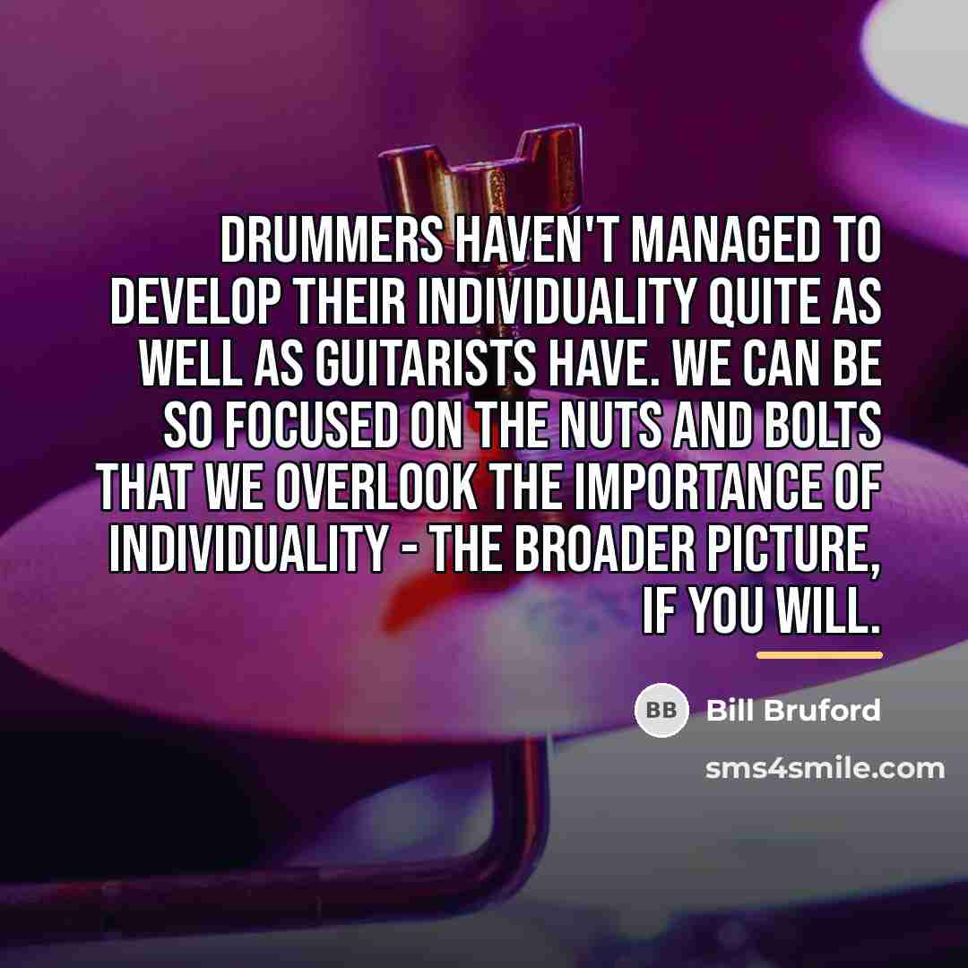 “Drummers haven't managed to develop their individuality quite as well…” quote by Bill Bruford