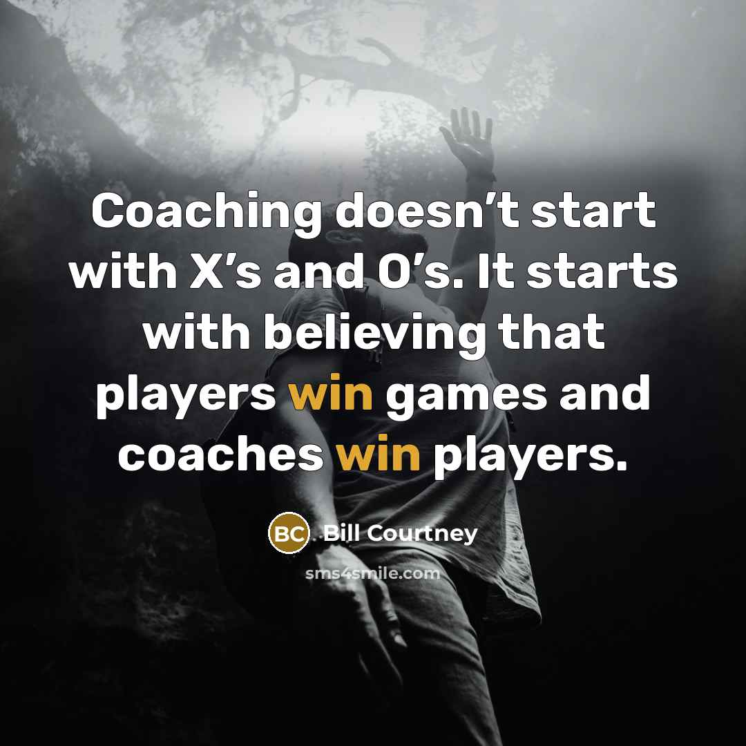 “Coaching doesn’t start with X’s and O’s. It starts with…” quote by Bill Courtney