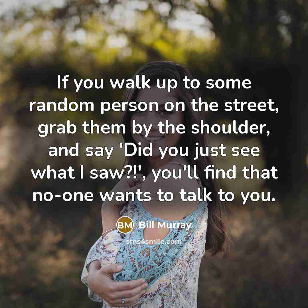 “If you walk up to some random person on the…” quote by Bill Murray