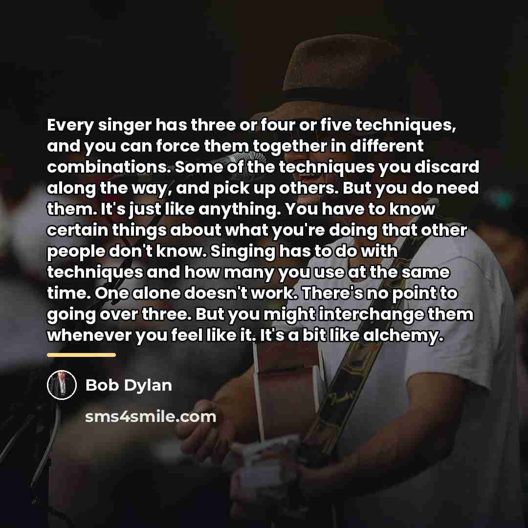 “Every singer has three or four or five techniques, and…” quote by Bob Dylan