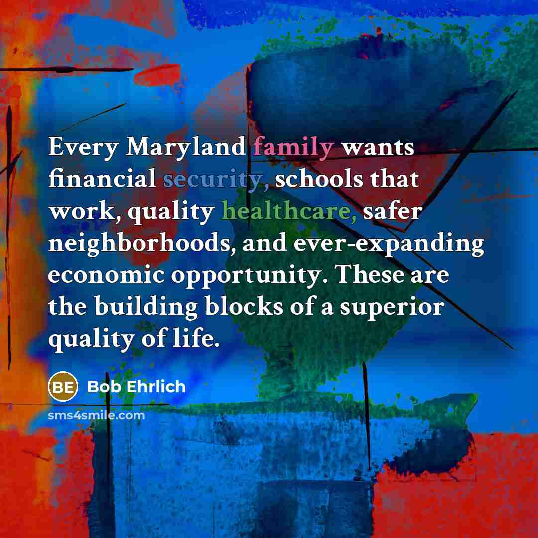 “Every Maryland family wants financial security, schools that work, quality…” quote by Bob Ehrlich