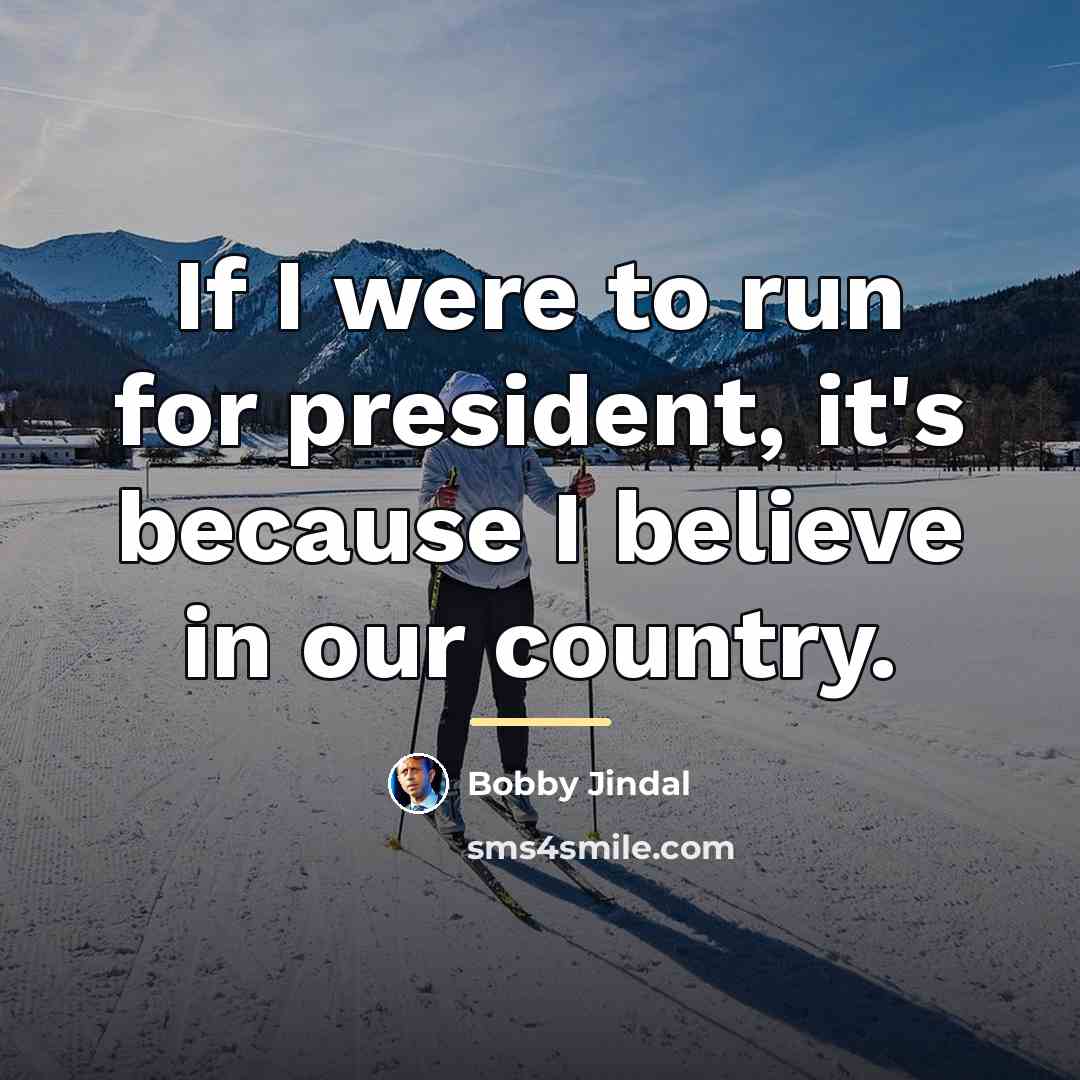 “If I were to run for president, it's because I…” quote by Bobby Jindal