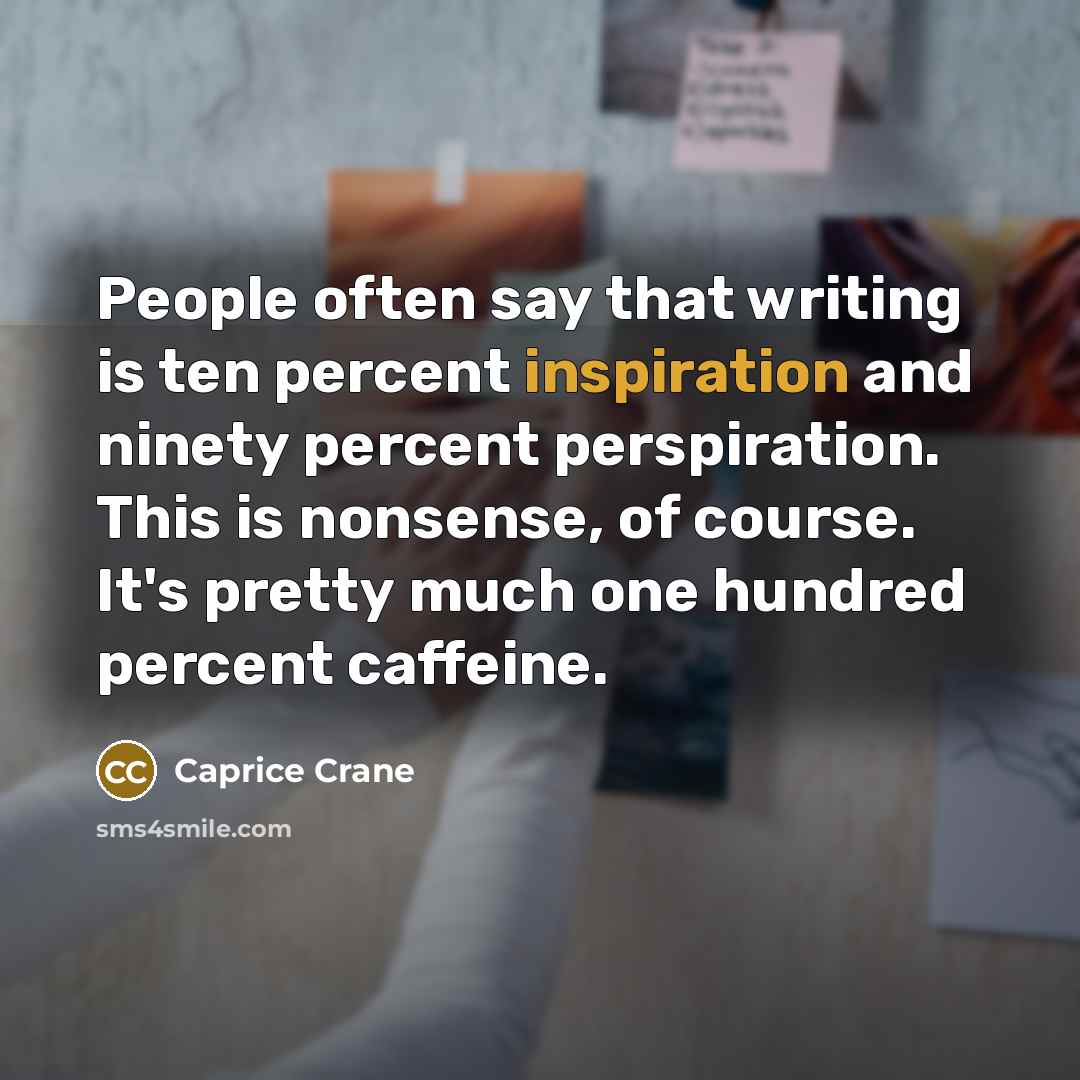 “People often say that writing is ten percent inspiration and…” quote by Caprice Crane