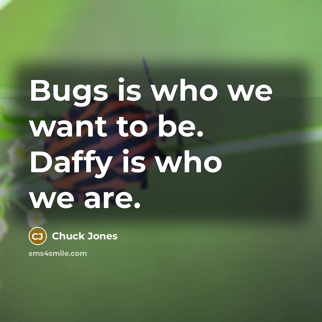 “Bugs is who we want to be. Daffy is who…” quote by Chuck Jones