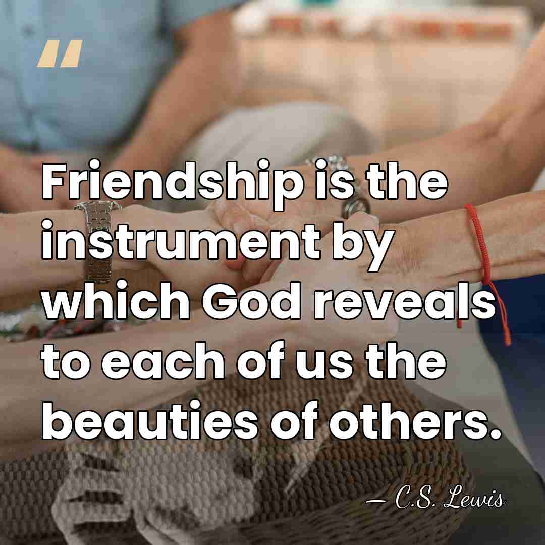 Friendship is the instrument by which God reveals to each of us&hellip; - C.S. Lewis