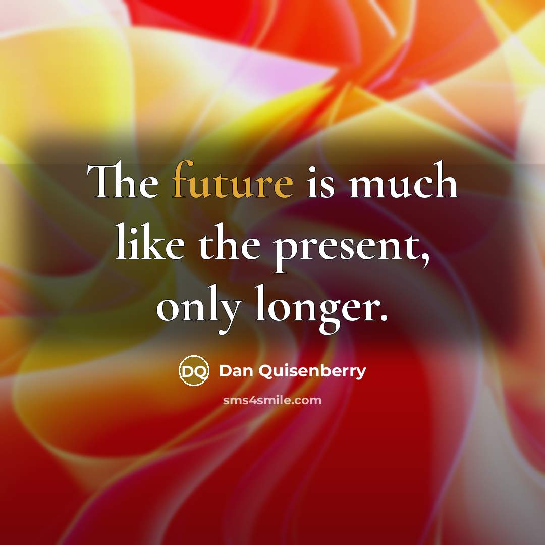 “The future is much like the present, only longer.…” quote by Dan Quisenberry