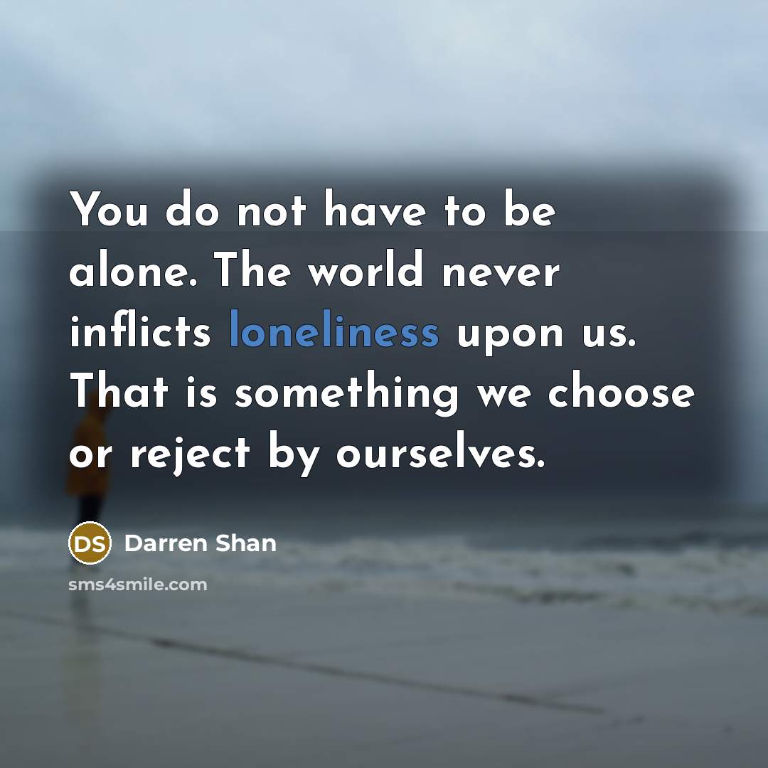 “You do not have to be alone. The world never…” quote by Darren Shan