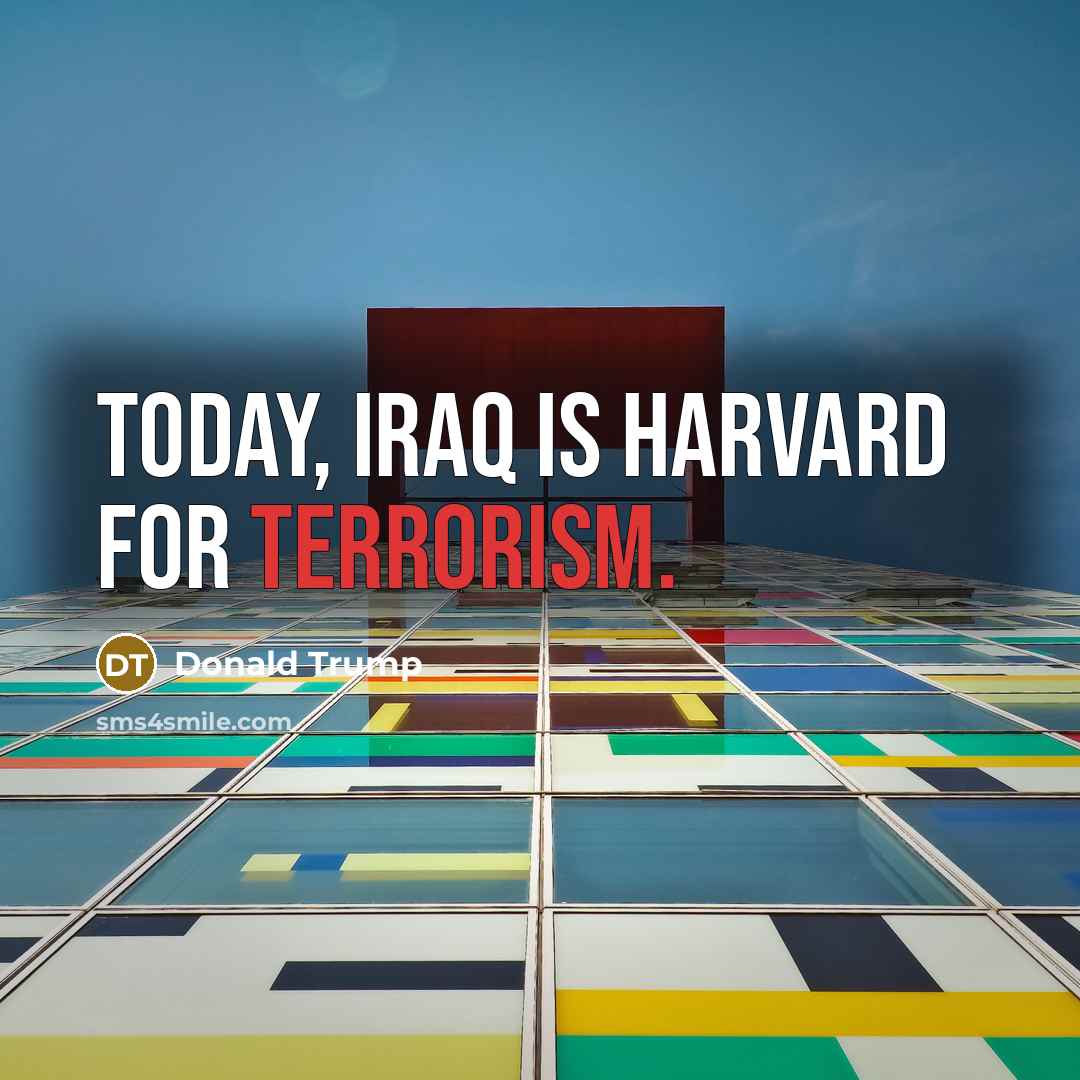 “Today, Iraq is Harvard for terrorism.…” quote by Donald Trump