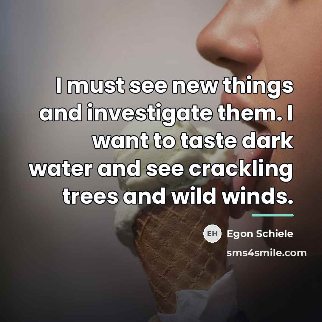 “I must see new things and investigate them. I want…” quote by Egon Schiele