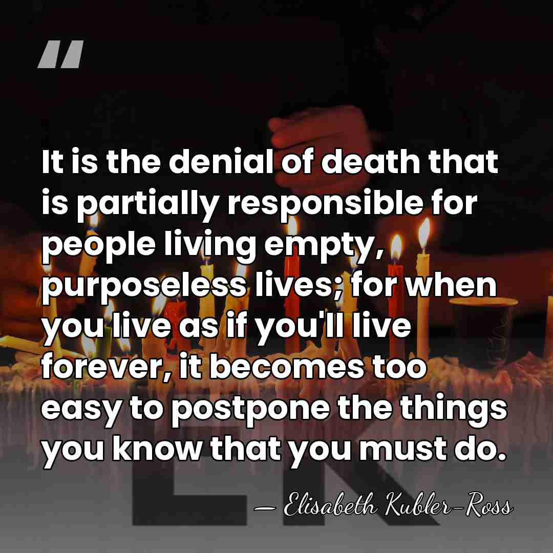 It is the denial of death that is partially responsible for people&hellip; - Elisabeth Kubler-Ross