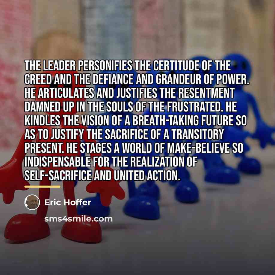 “The leader personifies the certitude of the creed and the…” quote by Eric Hoffer