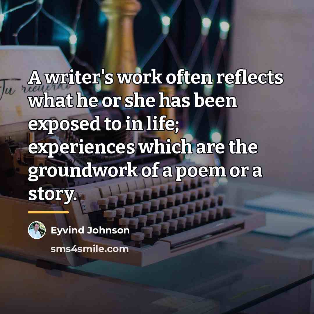 “A writer's work often reflects what he or she has…” quote by Eyvind Johnson