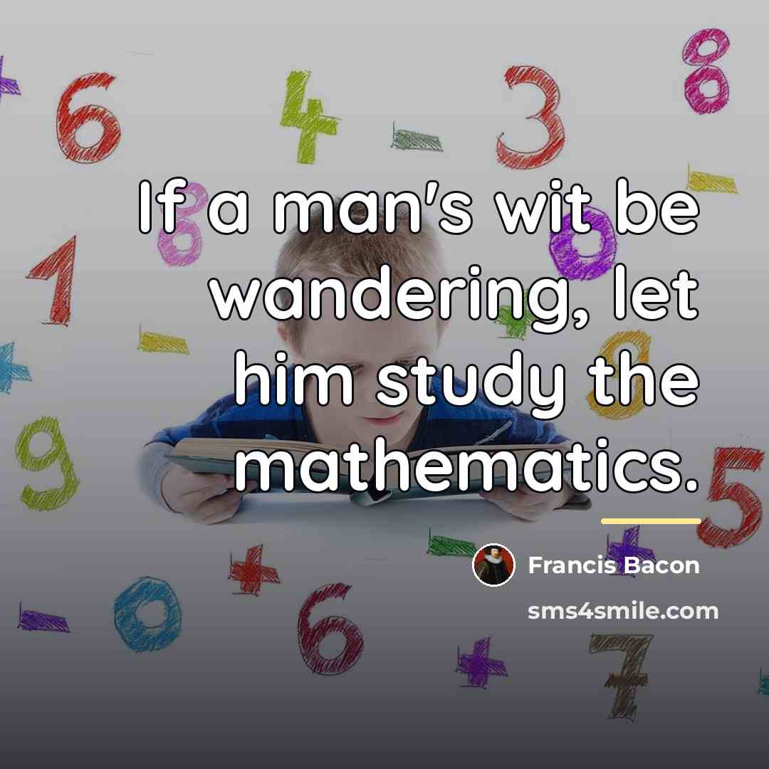 “If a man's wit be wandering, let him study the…” quote by Francis Bacon