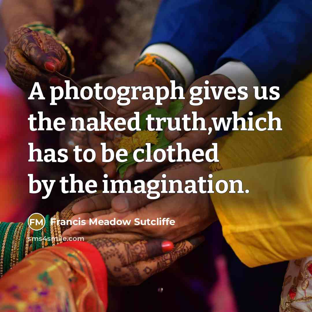 “A photograph gives us the naked truth,which has to be…” quote by Francis Meadow Sutcliffe