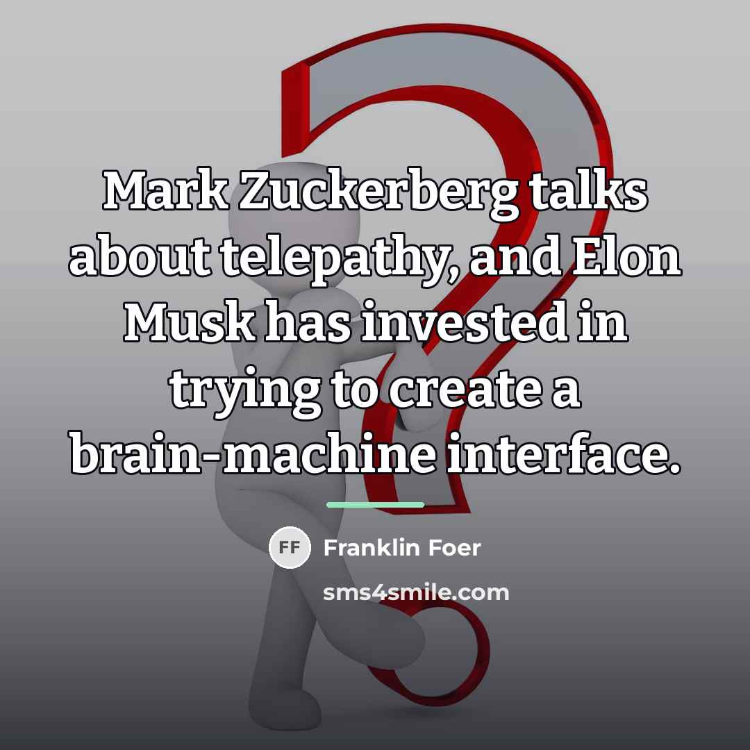 “Mark Zuckerberg talks about telepathy, and Elon Musk has invested…” quote by Franklin Foer