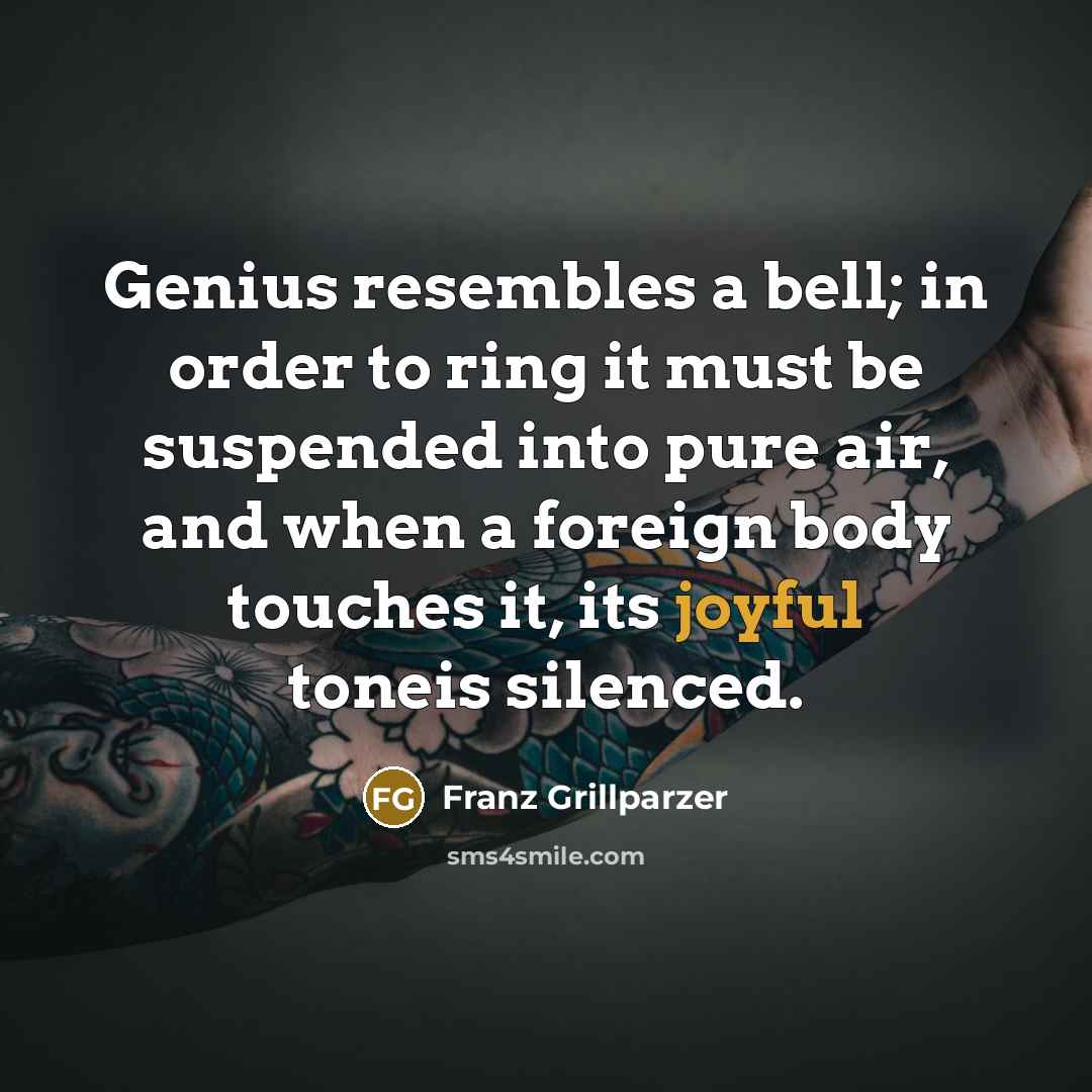 “Genius resembles a bell; in order to ring it must…” quote by Franz Grillparzer