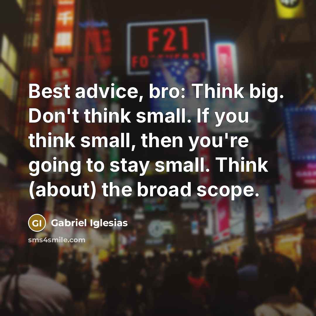 “Best advice, bro: Think big. Don't think small. If you…” quote by Gabriel Iglesias