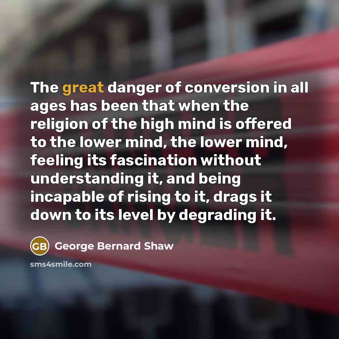 “The great danger of conversion in all ages has been…” quote by George Bernard Shaw