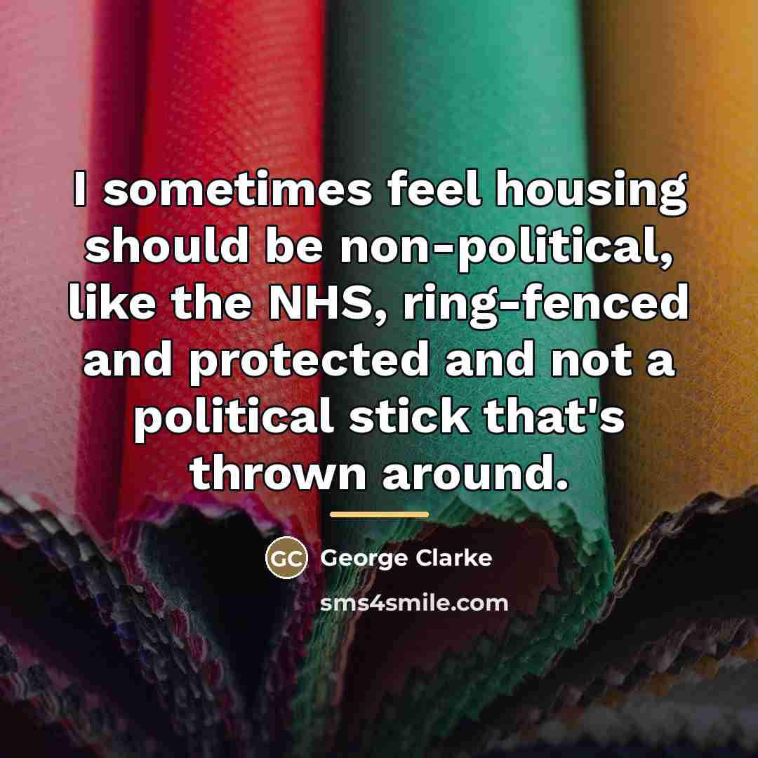 “I sometimes feel housing should be non-political, like the NHS,…” quote by George Clarke