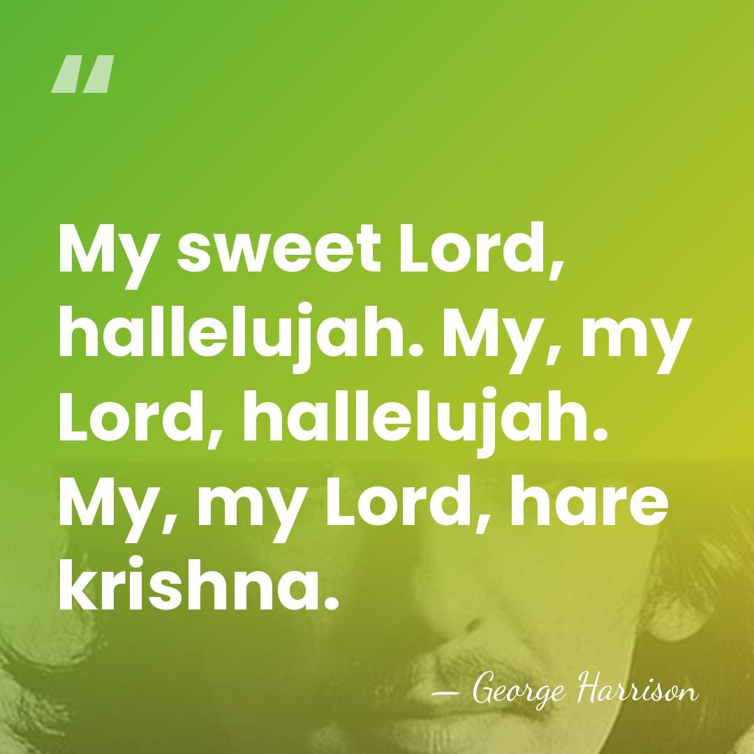 My sweet Lord, hallelujah. My, my Lord, hallelujah. My, my Lord, hare&hellip; - George Harrison
