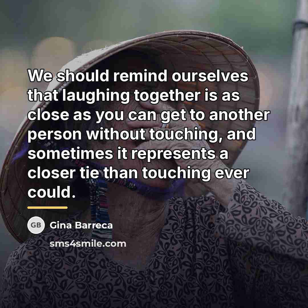 “We should remind ourselves that laughing together is as close…” quote by Gina Barreca