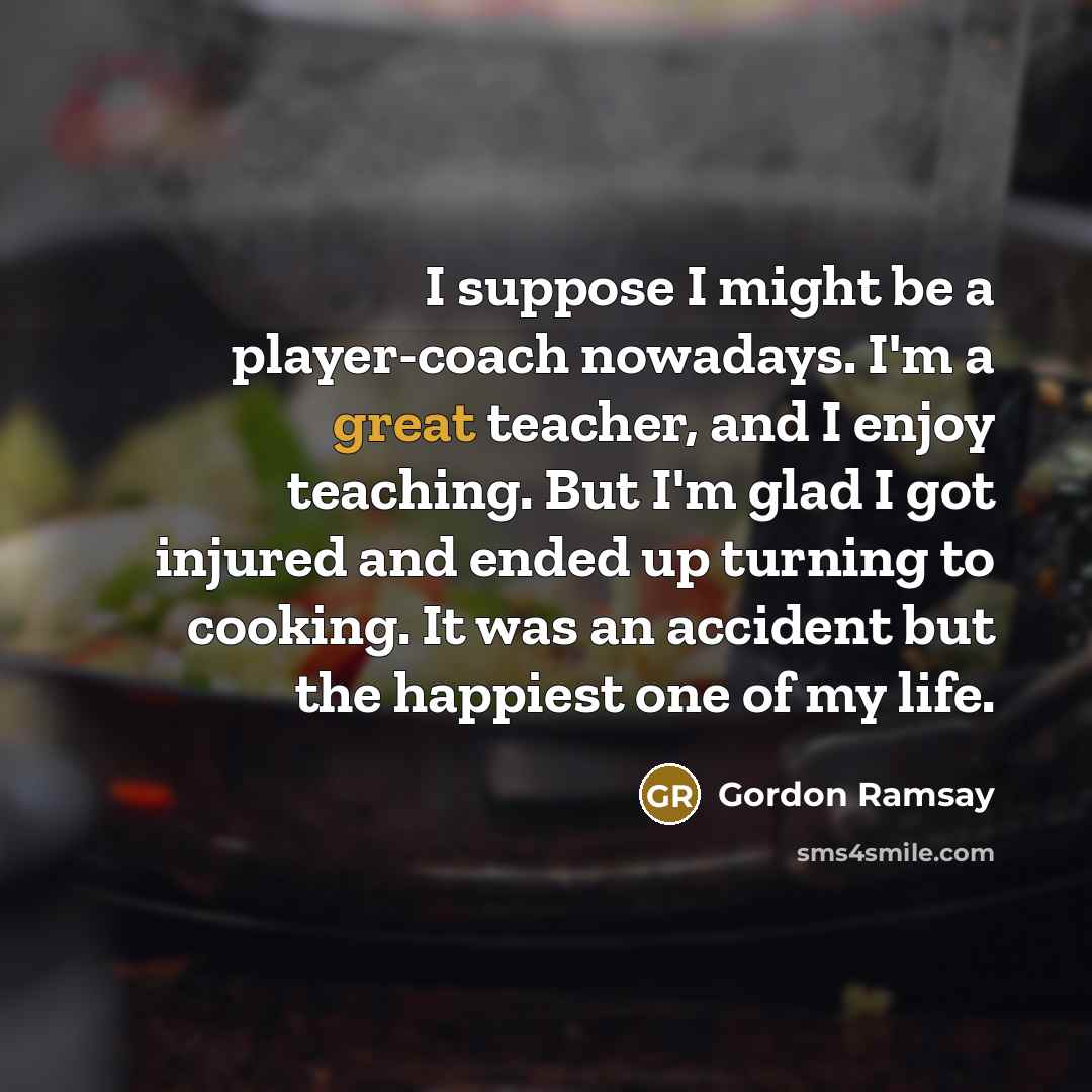 “I suppose I might be a player-coach nowadays. I'm a…” quote by Gordon Ramsay