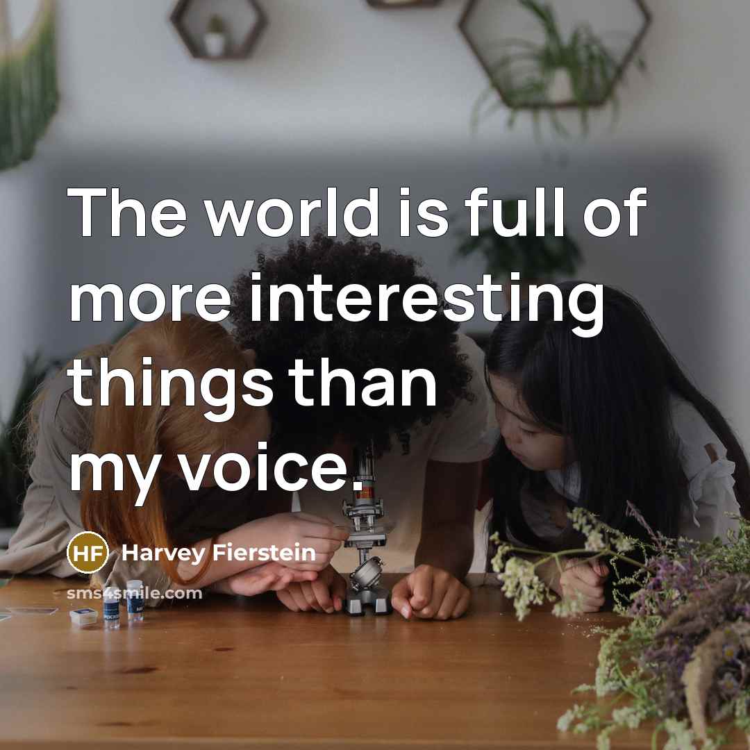 “The world is full of more interesting things than my…” quote by Harvey Fierstein