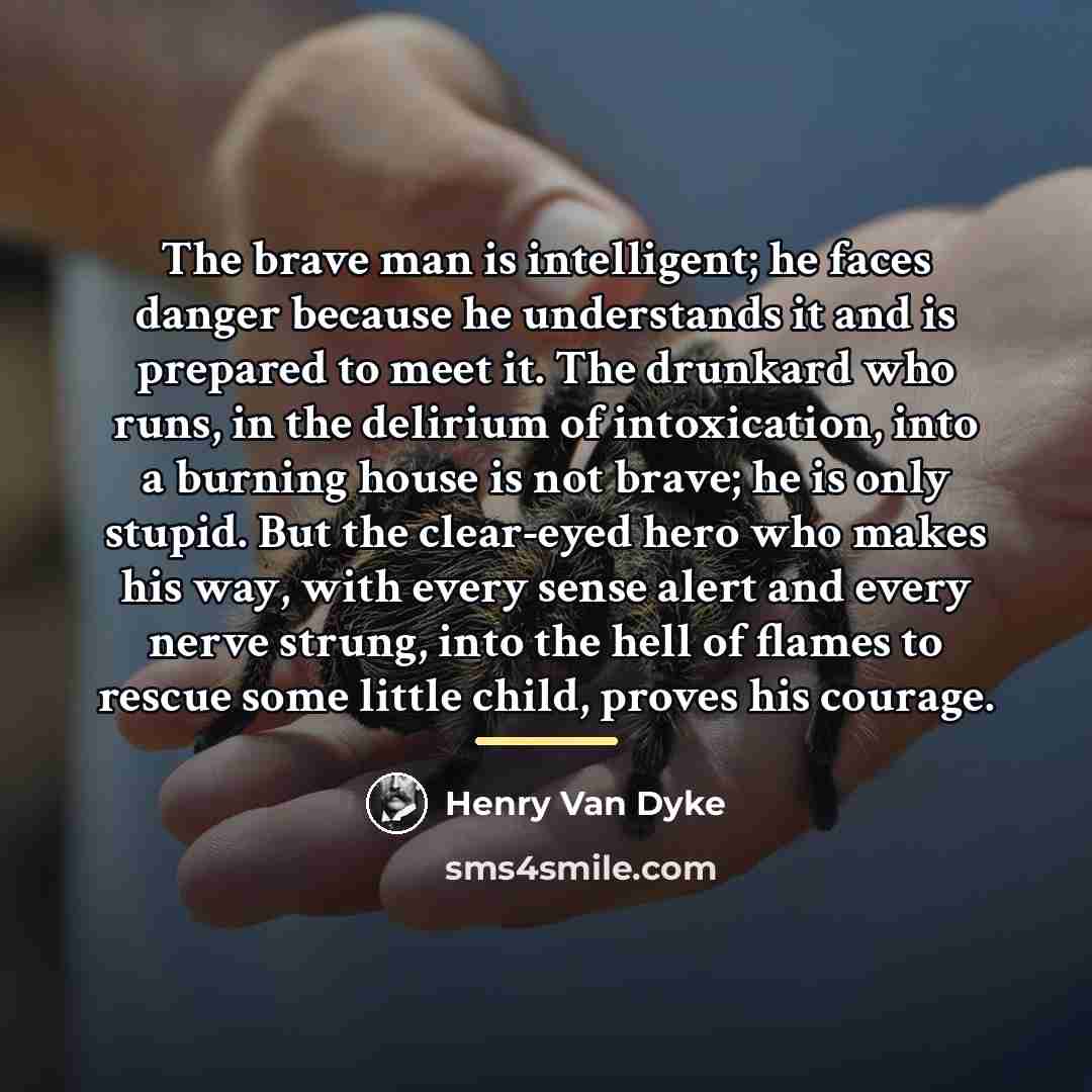 “The brave man is intelligent; he faces danger because he…” quote by Henry Van Dyke