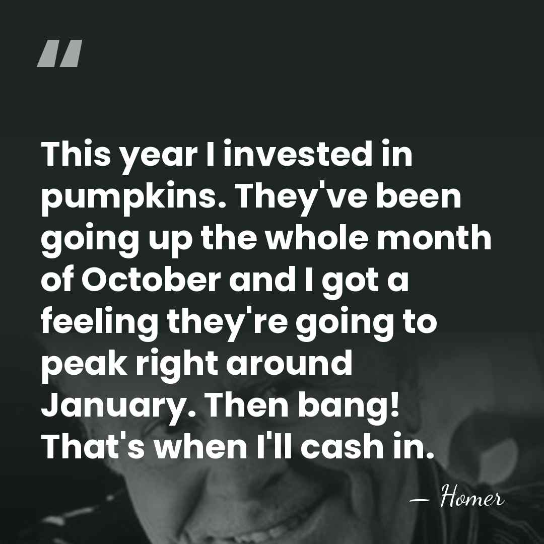 This year I invested in pumpkins. They've been going up the whole&hellip; - Homer
