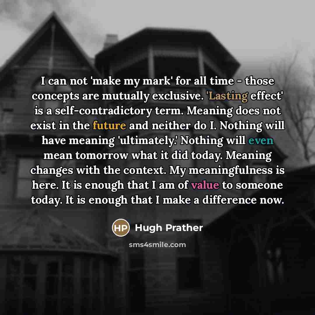 “I can not 'make my mark' for all time -…” quote by Hugh Prather