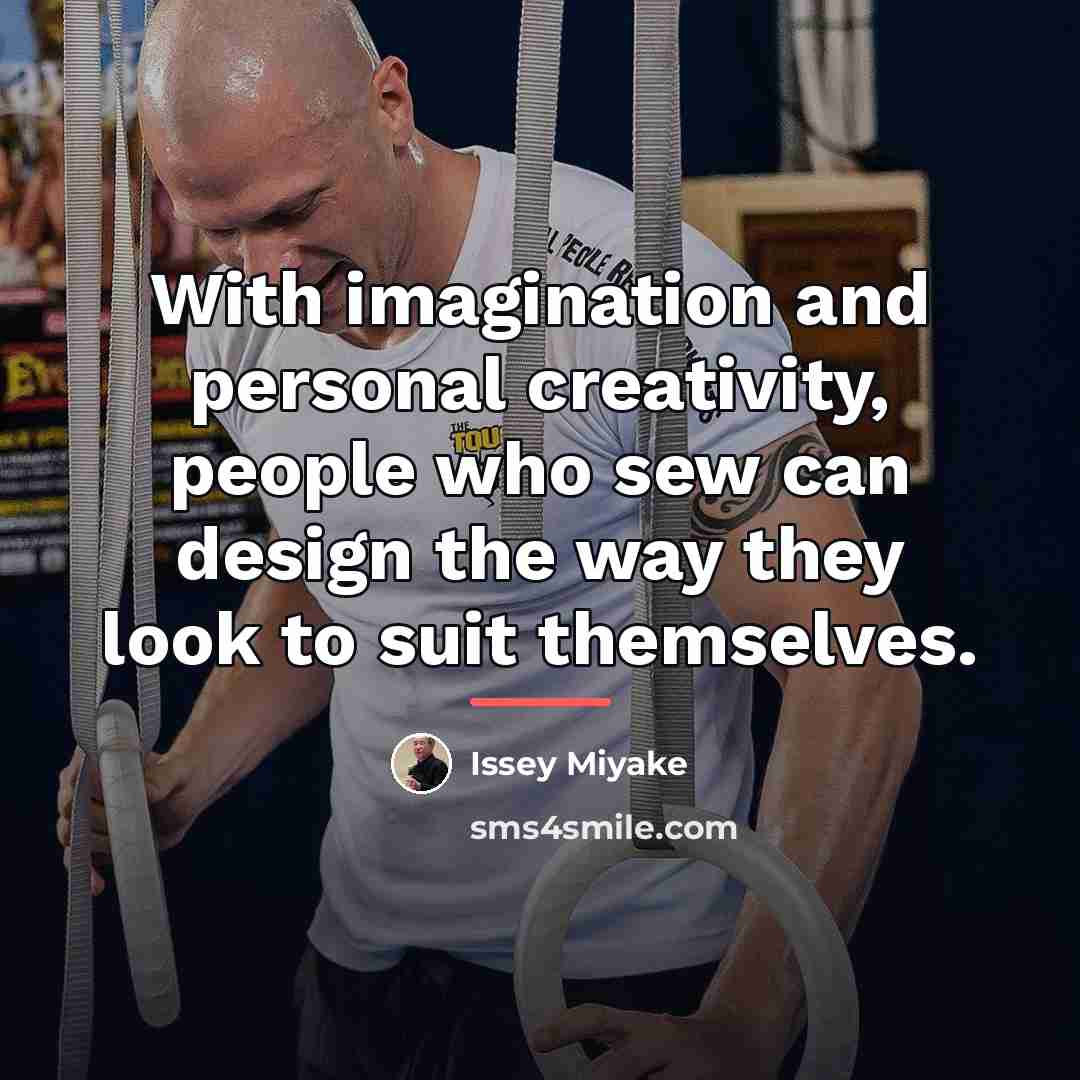 “With imagination and personal creativity, people who sew can design…” quote by Issey Miyake
