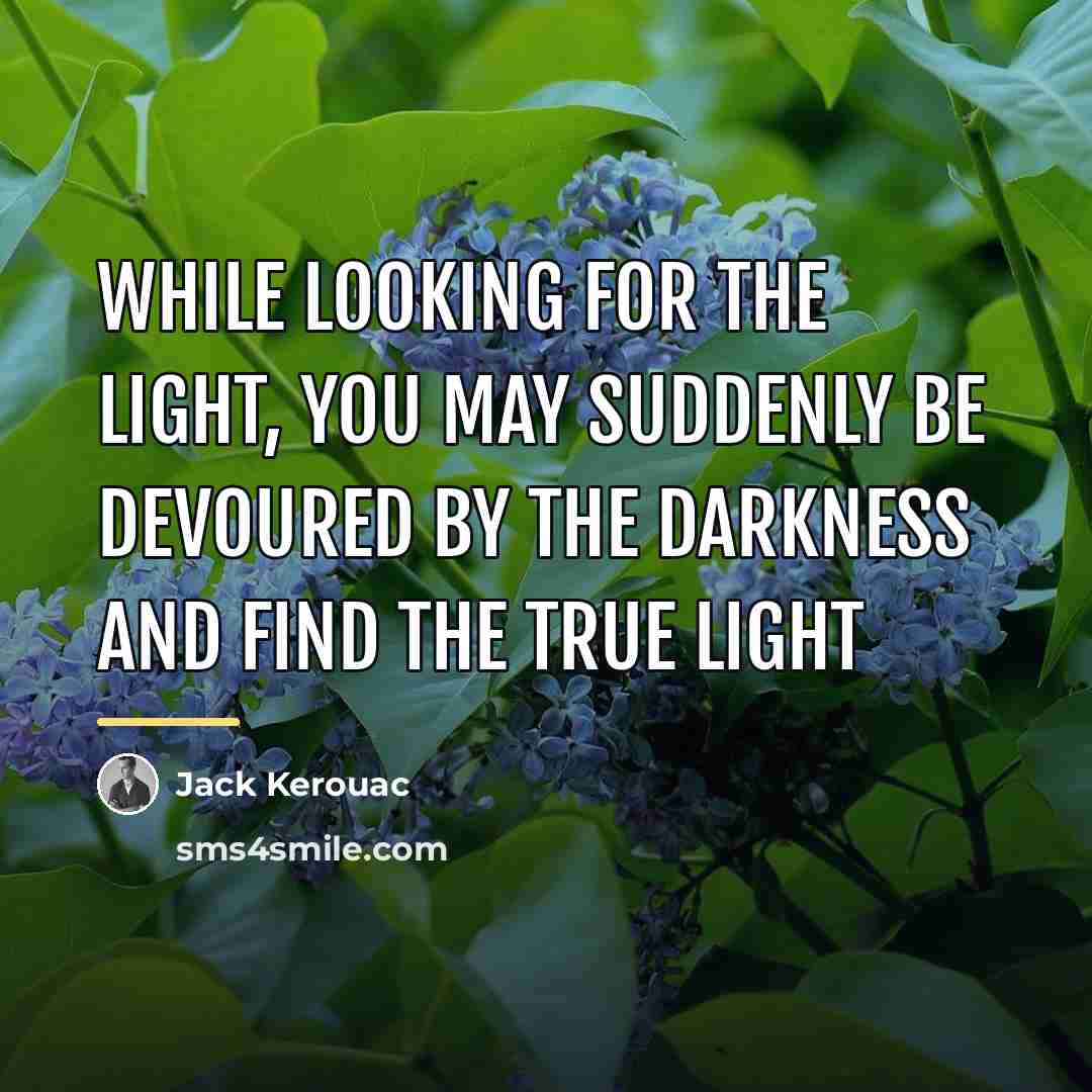 “While looking for the light, you may suddenly be devoured…” quote by Jack Kerouac
